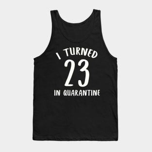 I Turned 23 In Quarantine Tank Top